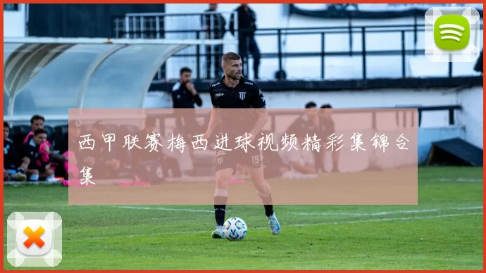 西甲联赛梅西进球视频精彩集锦合集