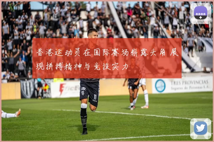香港运动员在国际赛场崭露头角 展现拼搏精神与竞技实力