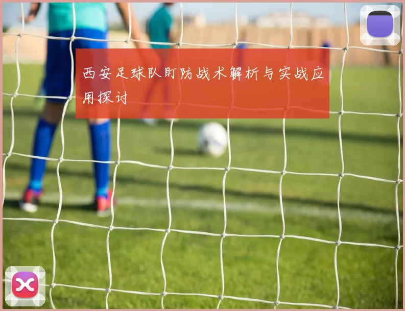 西安足球队盯防战术解析与实战应用探讨
