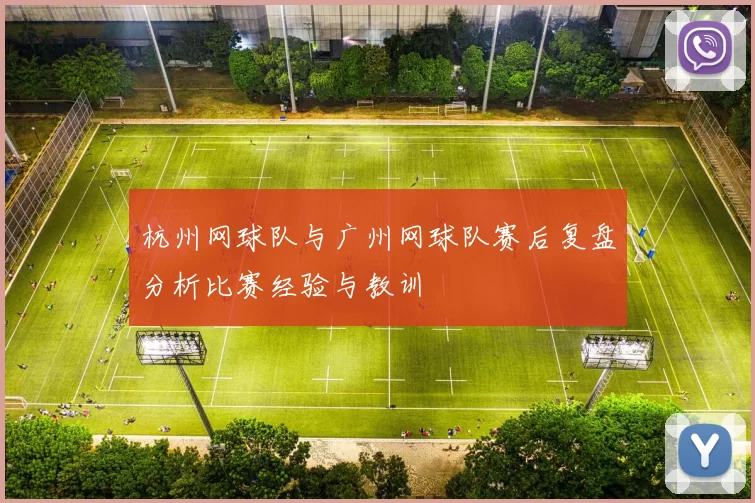杭州网球队与广州网球队赛后复盘分析比赛经验与教训