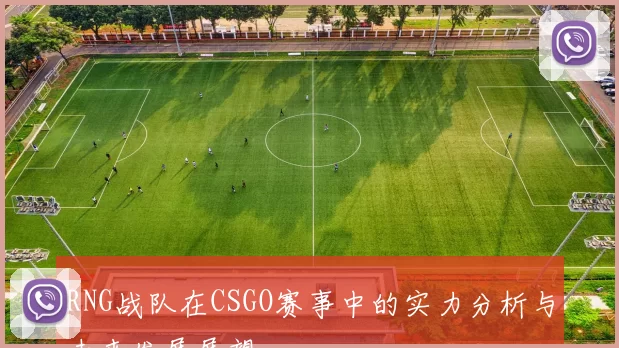 RNG战队在CSGO赛事中的实力分析与未来发展展望
