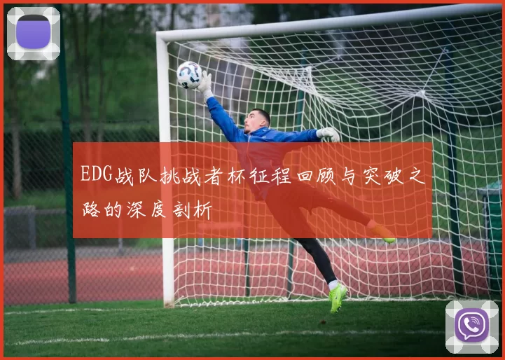 EDG战队挑战者杯征程回顾与突破之路的深度剖析