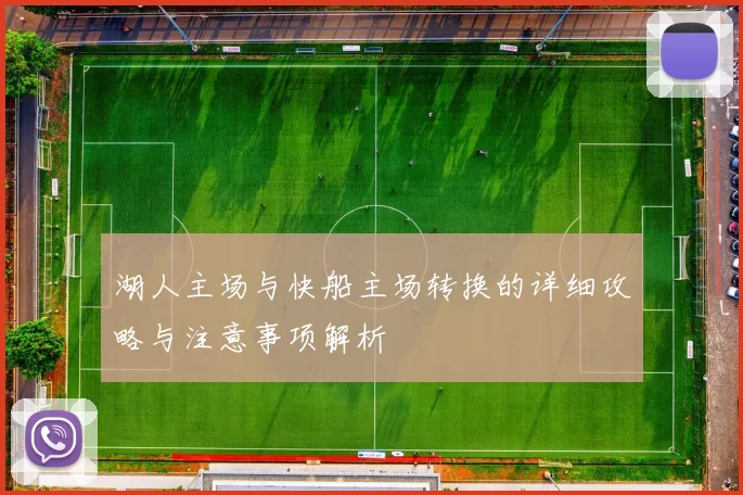 湖人主场与快船主场转换的详细攻略与注意事项解析